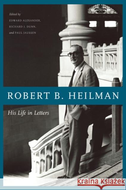 Robert B. Heilman: His Life in Letters Robert Bechtold Heilman Edward Alexander Richard Dunn 9780295988665 University of Washington Press