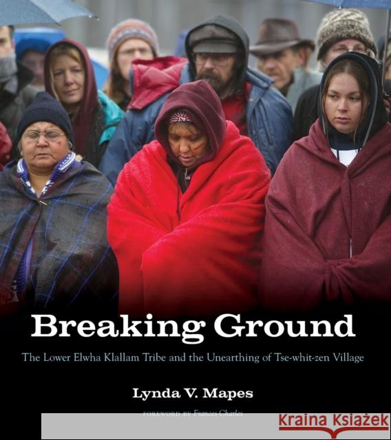 Breaking Ground: The Lower Elwha Klallam Tribe and the Unearthing of Tse-Whit-Zen Village Mapes, Lynda V. 9780295988788 University of Washington Press