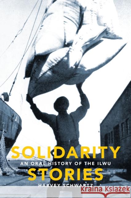 Solidarity Stories: An Oral History of the Ilwu Schwartz, Harvey 9780295988832