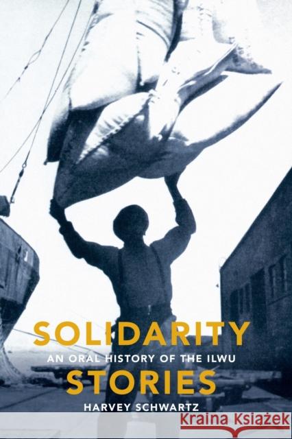 Solidarity Stories: An Oral History of the Ilwu Schwartz, Harvey 9780295988849 University of Washington Press