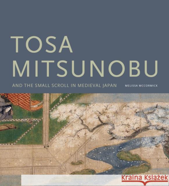 Tosa Mitsunobu and the Small Scroll in Medieval Japan Melissa McCormick 9780295989020 University of Washington Press