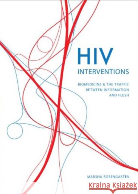 HIV Interventions: Biomedicine and the Traffic Between Information and Flesh Rosengarten, Marsha 9780295989426