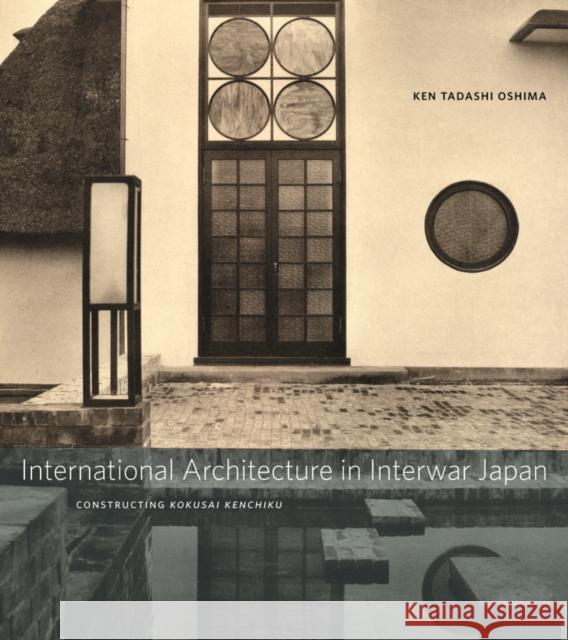 International Architecture in Interwar Japan: Constructing Kokusai Kenchiku Oshima, Ken Tadashi 9780295989440