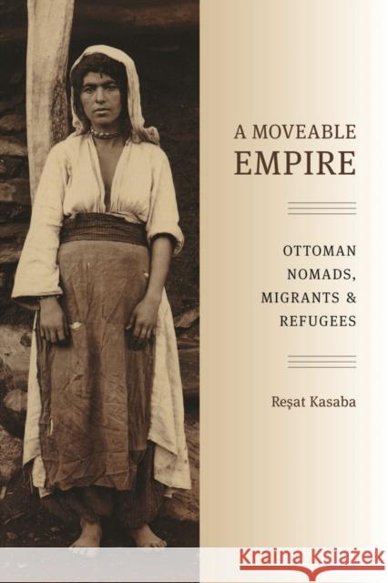A Moveable Empire: Ottoman Nomads, Migrants, and Refugees Kasaba, Resat 9780295989488