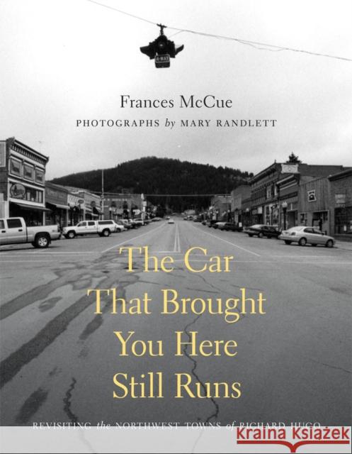 The Car That Brought You Here Still Runs Frances McCue Mary Randlett 9780295989648 University of Washington Press