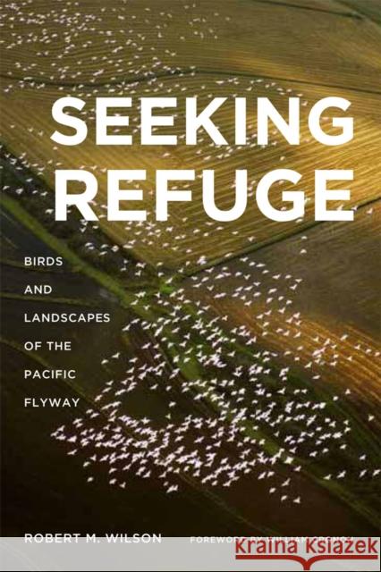 Seeking Refuge: Birds and Landscapes of the Pacific Flyway Wilson, Robert M. 9780295990026 University of Washington Press