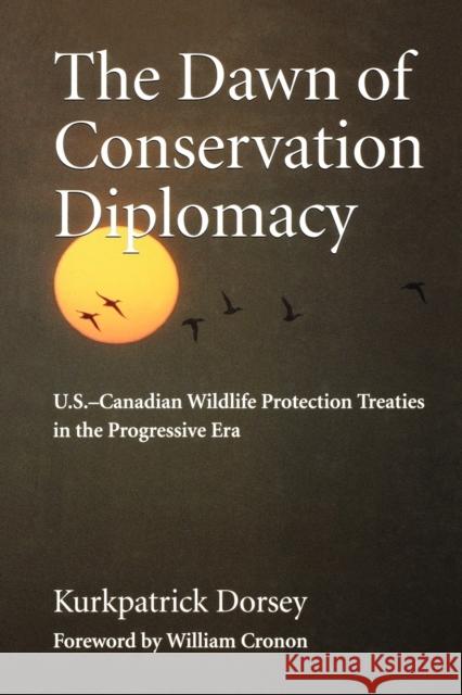 The Dawn of Conservation Diplomacy: U.S.-Canadian Wildlife Protection Treaties in the Progressive Era Dorsey, Kurkpatrick 9780295990033 University of Washington Press