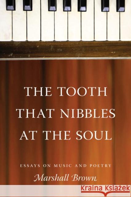 The Tooth That Nibbles at the Soul: Essays on Music and Poetry Brown, Marshall 9780295990057