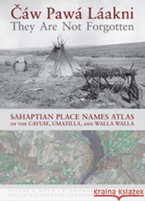 Cáw Pawá Láakni / They Are Not Forgotten: Sahaptian Place Names Atlas of the Cayuse, Umatilla, and Walla Walla Hunn, Eugene S. 9780295990262 Tamastslikt Cultural Institute