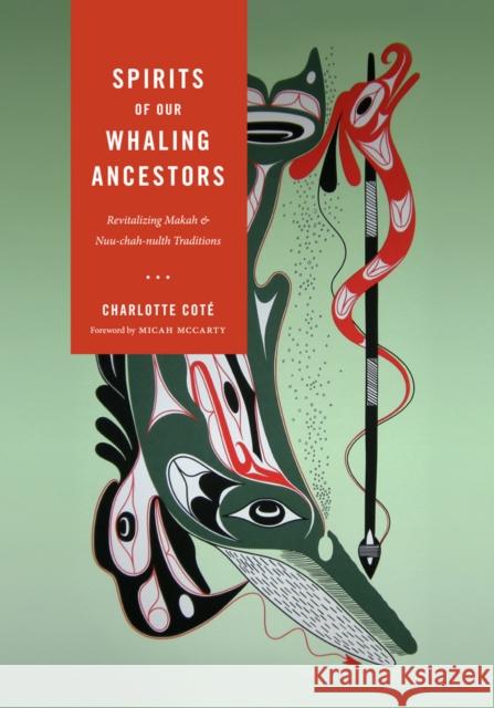 Spirits of Our Whaling Ancestors: Revitalizing Makah and Nuu-chah-nulth Traditions Coté, Charlotte 9780295990460 University of Washington Press