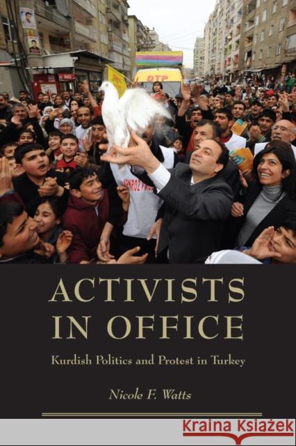 Activists in Office : Kurdish Politics and Protest in Turkey Nicole F. Watts 9780295990491 University of Washington Press