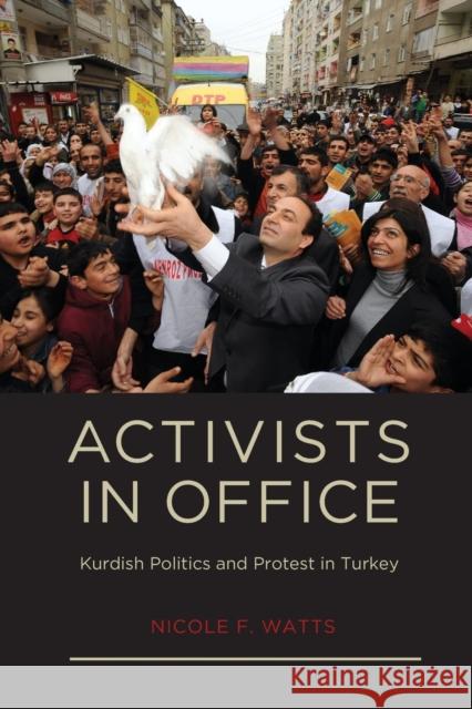 Activists in Office : Kurdish Politics and Protest in Turkey Nicole F. Watts 9780295990507 University of Washington Press