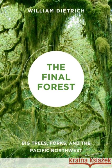 The Final Forest: Big Trees, Forks, and the Pacific Northwest Dietrich, William 9780295990620 University of Washington Press