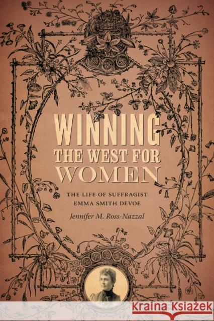 Winning the West for Women: The Life of Suffragist Emma Smith DeVoe Ross-Nazzal, Jennifer M. 9780295990866