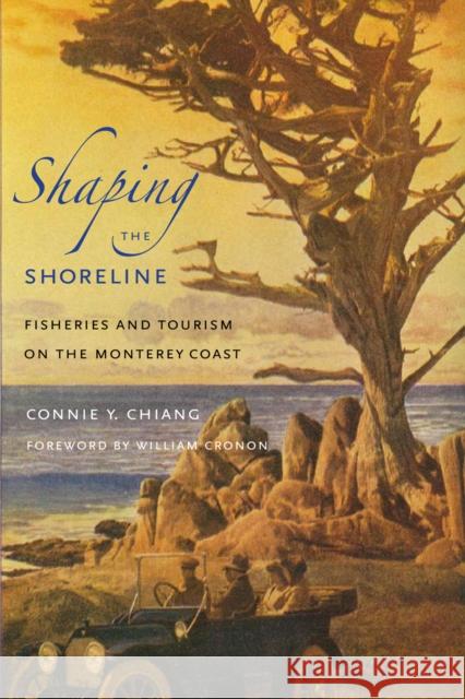 Shaping the Shoreline: Fisheries and Tourism on the Monterey Coast Chiang, Connie Y. 9780295991399 University of Washington Press