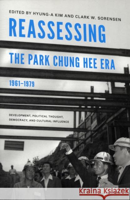 Reassessing the Park Chung Hee Era, 1961-1979: Development, Political Thought, Democracy, and Cultural Influence Kim, Hyung-A 9780295991405 University of Washington Press