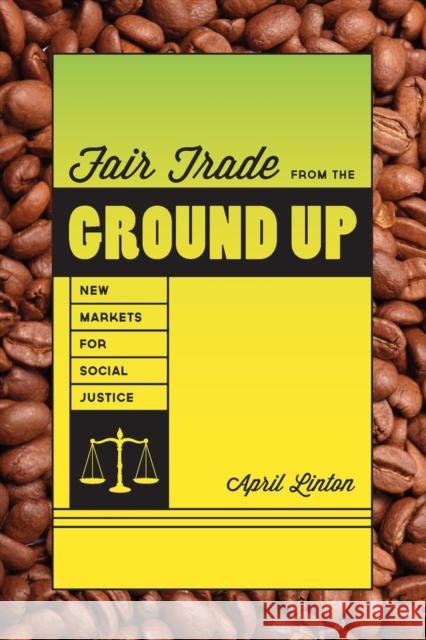 Fair Trade from the Ground Up: New Markets for Social Justice Linton, April 9780295991726