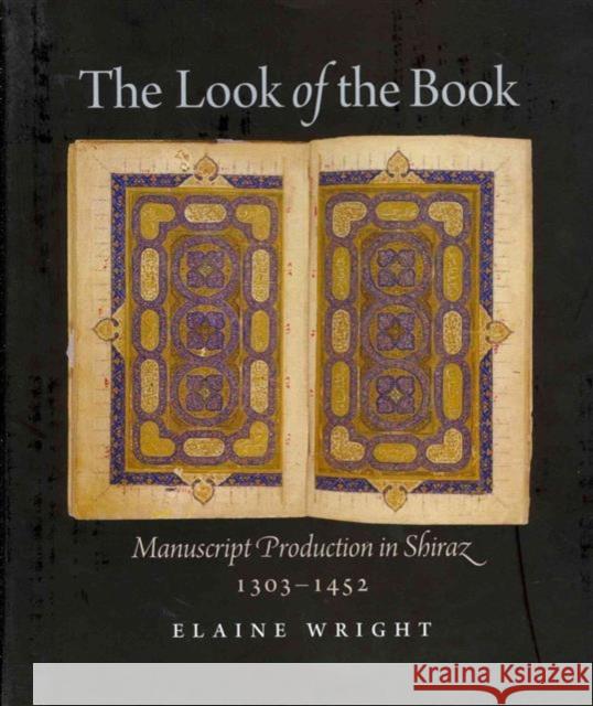 The Look of the Book: Manuscript Production in Shiraz, 1303-1452 Wright, Elaine 9780295991917 University of Washington Press