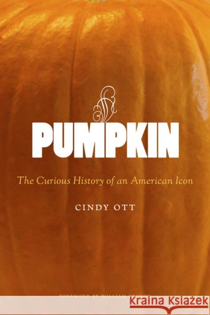 Pumpkin: The Curious History of an American Icon Ott, Cindy 9780295991955