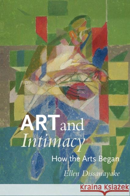 Art and Intimacy: How the Arts Began Dissanayake, Ellen 9780295991962