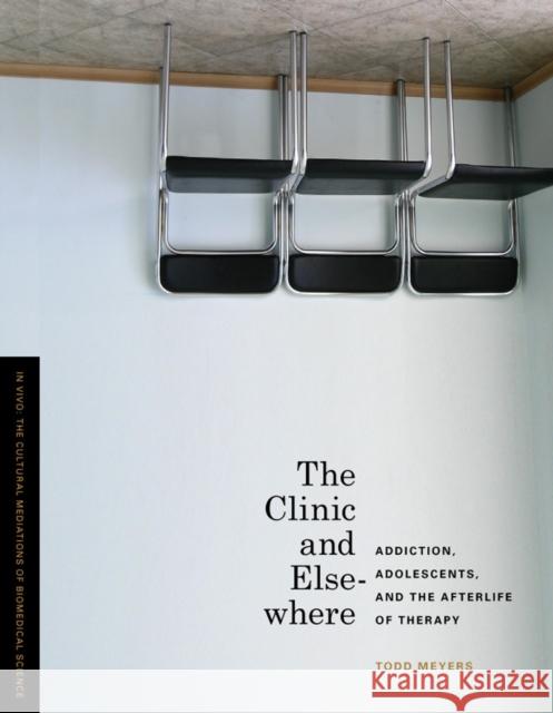 The Clinic and Elsewhere: Addiction, Adolescents, and the Afterlife of Therapy Meyers, Todd 9780295992402 0