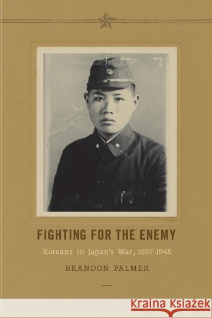 Fighting for the Enemy: Koreans in Japan's War, 1937-1945 Palmer, Brandon 9780295992587 0