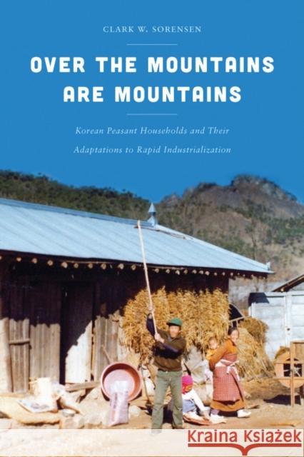 Over the Mountains Are Mountains: Korean Peasant Households and Their Adaptations to Rapid Industrialization Sorensen, Clark W. 9780295992761