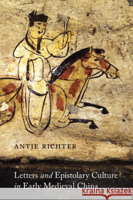 Letters and Epistolary Culture in Early Medieval China Antje Richter 9780295992785 0