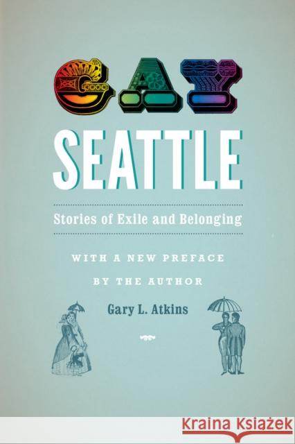 Gay Seattle: Stories of Exile and Belonging Atkins, Gary L. 9780295992822 University of Washington Press