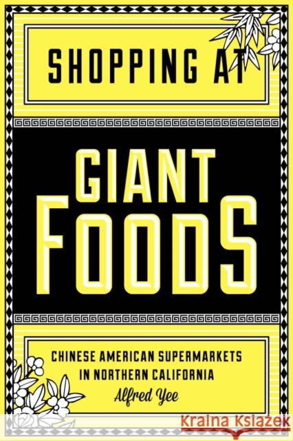 Shopping at Giant Foods: Chinese American Supermarkets in Northern California Yee, Alfred 9780295992945 0