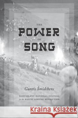 The Power of Song: Nonviolent National Culture in the Baltic Singing Revolution Guntis Smidchens 9780295993102 University of Washington Press
