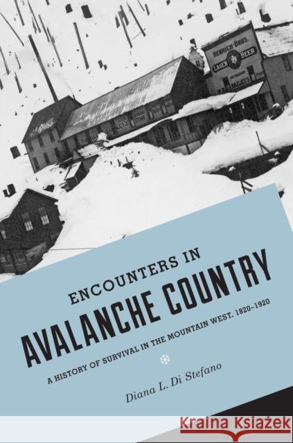 Encounters in Avalanche Country: A History of Survival in the Mountain West, 1820-1920 Diana L. D 9780295993140 University of Washington Press