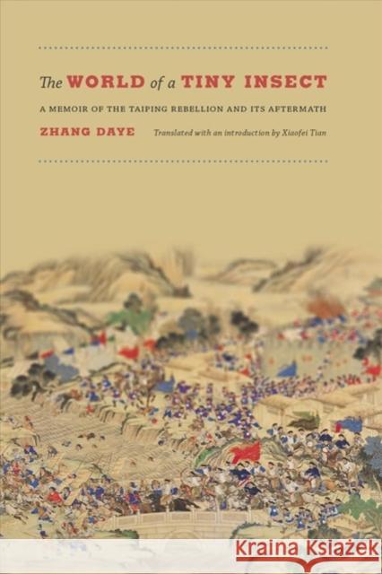 The World of a Tiny Insect: A Memoir of the Taiping Rebellion and Its Aftermath Zhang Daye Xiaofei Tian 9780295993171 University of Washington Press