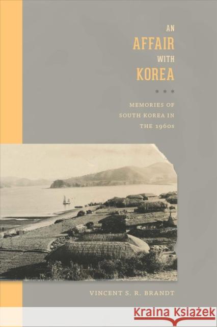 An Affair with Korea: Memories of South Korea in the 1960s Vincent S. R. Brandt 9780295993416 University of Washington Press