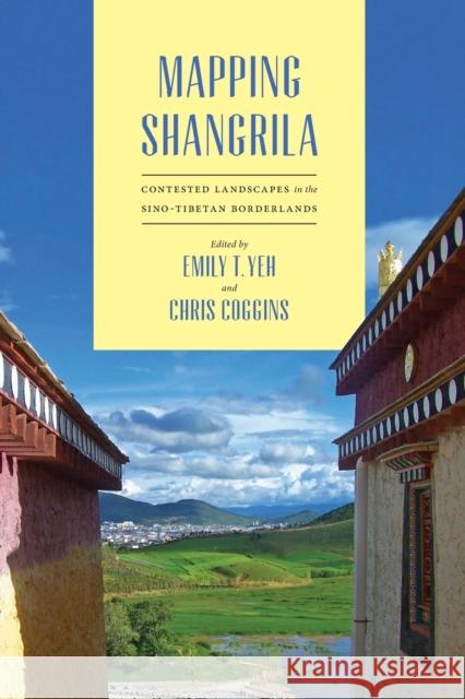 Mapping Shangrila: Contested Landscapes in the Sino-Tibetan Borderlands Yeh, Emily T. 9780295993584 University of Washington Press