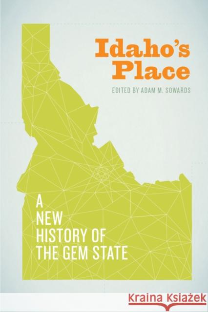 Idaho's Place: A New History of the Gem State Sowards, Adam M. 9780295993676 University of Washington Press