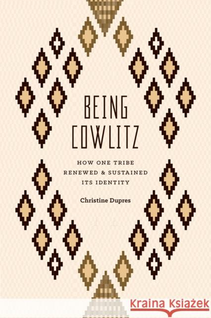 Being Cowlitz: How One Tribe Renewed and Sustained Its Identity Christine Dupres 9780295993966 University of Washington Press