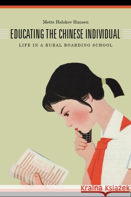 Educating the Chinese Individual: Life in a Rural Boarding School Mette Halskov Hansen 9780295994086 University of Washington Press