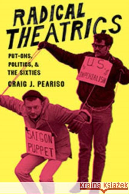 Radical Theatrics: Put-Ons, Politics, and the Sixties Craig J. Peariso 9780295994116 University of Washington Press