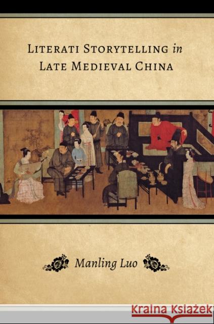 Literati Storytelling in Late Medieval China Manling Luo 9780295994147 University of Washington Press