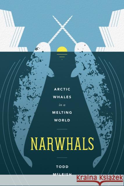 Narwhals: Arctic Whales in a Melting World McLeish, Todd 9780295994161