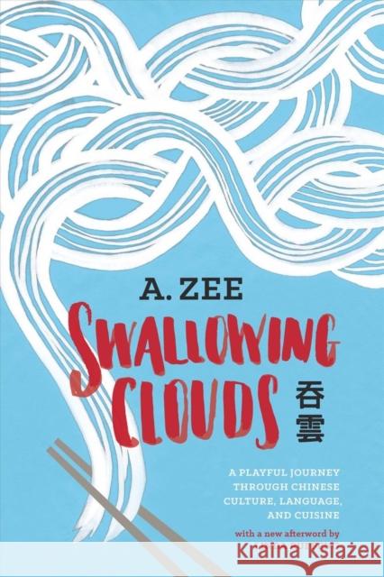 Swallowing Clouds: A Playful Journey Through Chinese Culture, Language, and Cuisine Zee, Anthony 9780295994208 University of Washington Press