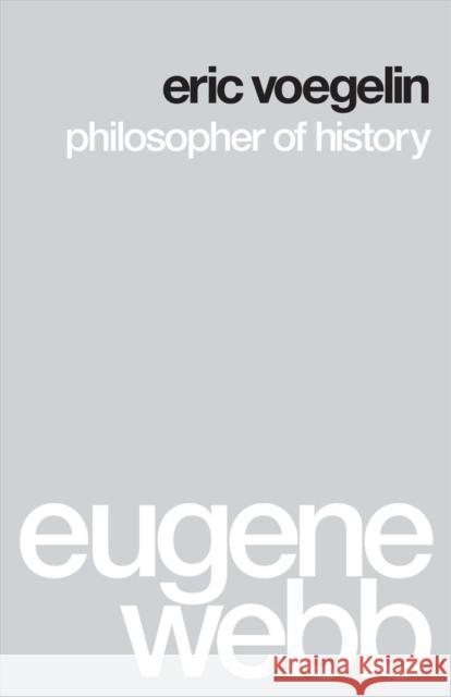 Eric Voegelin: Philosopher of History Eugene Webb 9780295994383