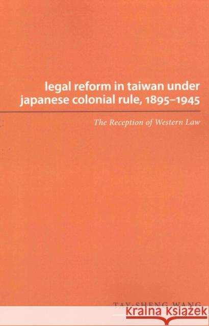 Legal Reform in Taiwan Under Japanese Colonial Rule, 1895-1945: The Reception of Western Law Tay-sheng Wang 9780295994475