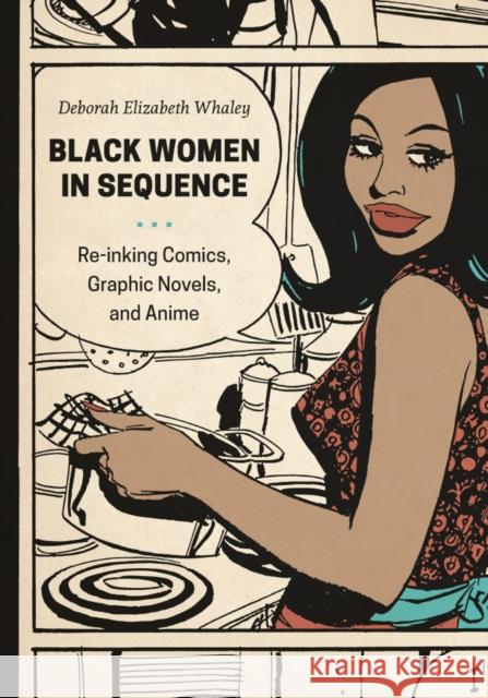 Black Women in Sequence: Re-Inking Comics, Graphic Novels, and Anime Deborah Elizabeth Whaley 9780295994956 University of Washington Press