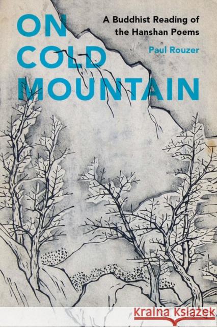 On Cold Mountain: A Buddhist Reading of the Hanshan Poems Paul Rouzer 9780295994994 University of Washington Press