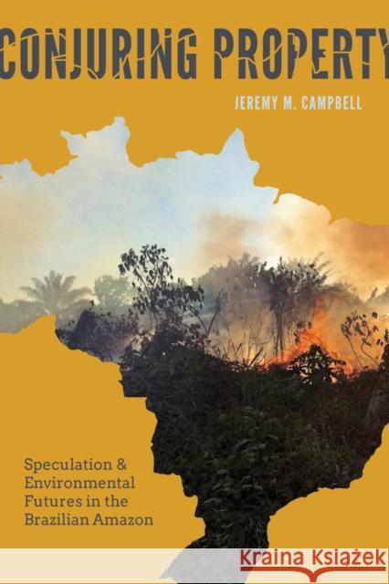 Conjuring Property: Speculation and Environmental Futures in the Brazilian Amazon Jeremy M. Campbell 9780295995052 University of Washington Press