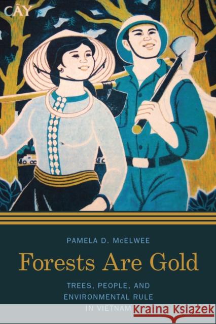 Forests Are Gold: Trees, People, and Environmental Rule in Vietnam Pamela D. McElwee 9780295995472 University of Washington Press