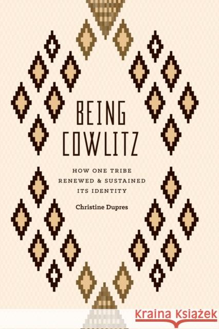 Being Cowlitz: How One Tribe Renewed and Sustained Its Identity Christine Dupres 9780295995571 University of Washington Press