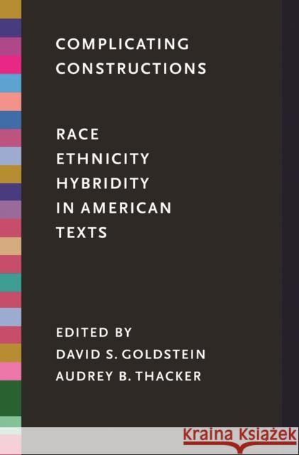 Complicating Constructions: Race, Ethnicity, and Hybridity in American Texts Audrey B. Thacker David S. Goldstein 9780295995939 University of Washington Press